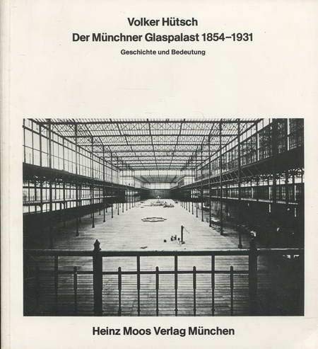 Der Münchner Glaspalast 1854 - 1931. Geschichte und Bedeutung - HÜTSCH, VOLKER.