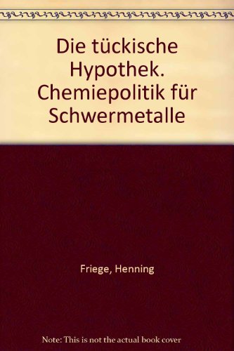 Die tückische Hypothek : Chemiepolitik für Schwermetalle. - Friege, Henning, Ulrich Kost Frank Claus u. a.