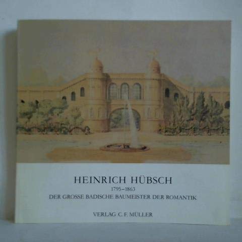 9783788096946: HEINRICH HUBSCH, 1795-1863: DER GROSSE BADISCHE BAUMEISTER DER ROMANTIK (Heinrich Hubsch, 1795-1863: the Great Baden Master Builder of the Romantic Period)