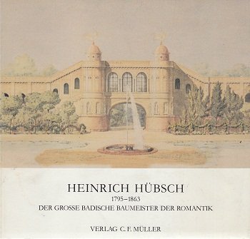 Heinrich Hübsch : 1795 - 1863 ; d. grosse bad. Baumeister d. Romantik ; Ausstellung d. Stadtarchi...
