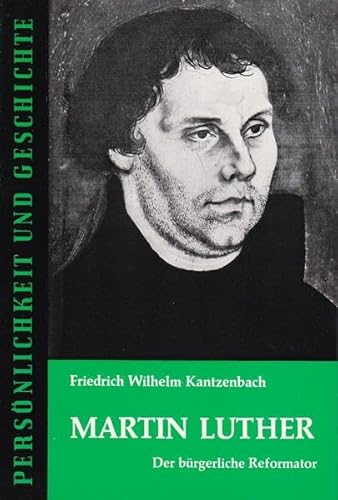 MARTIN LUTHER. Der bürgerliche Reformator - Kantzenbach, Friedrich Wilhelm