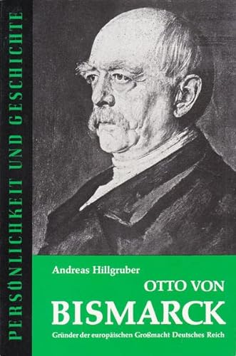 Otto von Bismarck. Gründer der europäischen Großmacht Deutsches Reich. - Hillgruber, Andreas