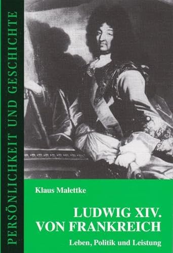 Ludwig XIV. von Frankreich: Leben, Politik und Leistung (PersoÌˆnlichkeit und Geschichte) (German Edition) (9783788101435) by Malettke, Klaus
