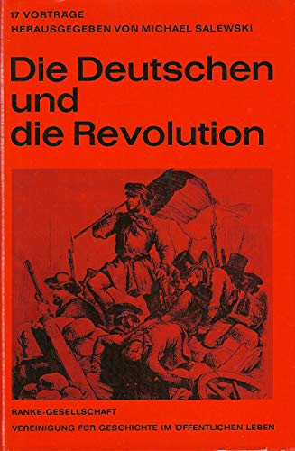Die Deutschen und die Revolution: 17 VortraÌˆge fuÌˆr die Ranke-Gesellschaft, Vereinigung fuÌˆr Geschichte im OÌˆffentlichen Leben (German Edition) (9783788117382) by Michael Salewski