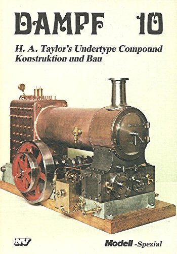Beispielbild fr Dampf, Bd.10, H. A. Taylor's Undertype Compound: H. A. Taylor's Undertype Compound - Konstruktion und Bau (Dampf-Spezial) zum Verkauf von bookdown