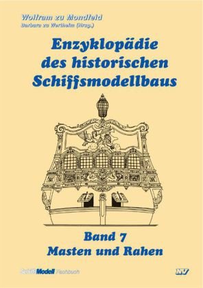 Enzyklopädie des historischen Schiffsmodellbaus : Masten und Rahen (Bd. 7) - Wolfram zu Mondfeld / Barbara zu Wertheim (Hrsg.)