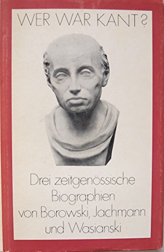 9783788500467: Wer war Kant?. Drei zeitgenssische Biographen von Borowski, Jachmann und Wasianski