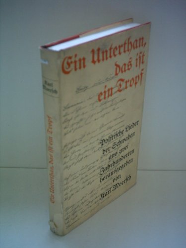 Ein Unterthan, das ist ein Tropf : polit. Lieder d. Schwaben aus 2 Jh. hrsg. von Karl Moersch