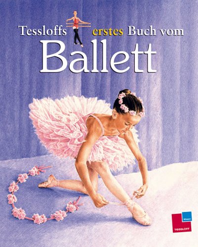 9783788610470: Tessloffs erstes Buch vom Ballett Tessloffs erstes Buch der... Ill. v. Gabbey, Terry/Goodchild, Pamela/Hook, Christian Deutsch durchg. farb. Ill.
