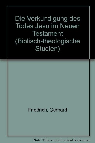 Die VerkuÌˆndigung des Todes Jesu im Neuen Testament (Biblisch-theologische Studien) (German Edition) (9783788706739) by Friedrich, Gerhard