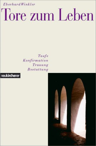 Tore zum Leben. Taufe, Konfirmation, Trauung, Bestattung. (9783788715236) by Winkler, Eberhard