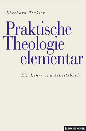 Praktische Theologie elementar. Ein Lehr- und Arbeitsbuch : Ein Lehrbuch und Lernbuch - Eberhard Winkler