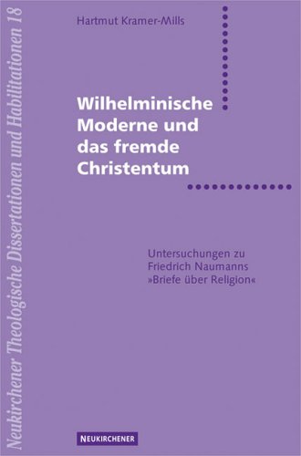 Wilhelminische Moderne und das fremde Christentum : zur Wirkungsgeschichte von Friedrich Naumanns...