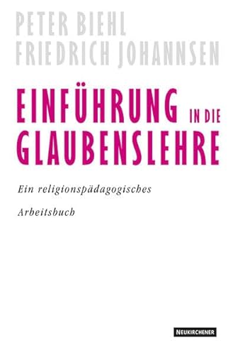 Einführung in die Glaubenslehre : Ein religionspädagogisches Arbeitsbuch. - Biehl, Peter und Friedrich Johannsen