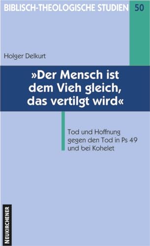 Der Mensch ist dem Vieh gleich, das vertilgt wird Tod und Hoffnung gegen den Tod in Ps 49 bei Kohelet - Delkurt, Holger