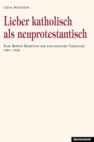 9783788720759: Lieber katholisch als neuprotestantisch. Karl Barths Rezeption der katholischen Theologie 1921 - 1930