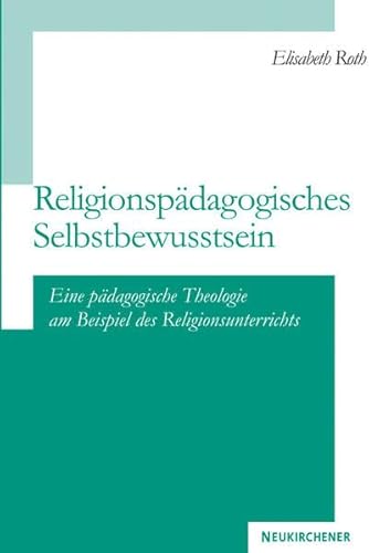 Beispielbild fr Religionspdagogisches Selbst-Bewusstsein: Eine pdagogische Theologie am Beispiel des Religionsunterrichts zum Verkauf von DER COMICWURM - Ralf Heinig