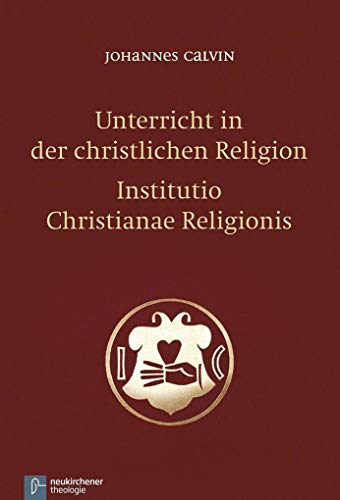 Unterricht in der christlichen Religion - Institutio Christianae Religionis - Calvin, Johannes