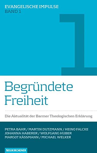 Begründete Freiheit: Die Aktualität Der Barmer Theologischen Erklärung - Herausgeber: Heimbucher, Martin; Heimbucher, Martin