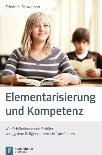 Elementarisierung und Kompetenz: Wie SchÃ¼lerinnen und SchÃ¼ler von "gutem Religionsunterricht" profitieren (9783788725013) by Schweitzer, Friedrich