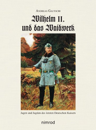 Beispielbild fr Wilhelm II. und das Waidwerk: Jagen und Jagden des letzten Deutschen Kaisers zum Verkauf von medimops