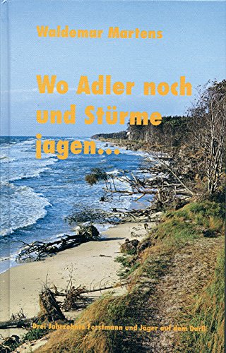 Wo Adler noch und Stürme jagen . Drei Jahrzehnte Forstmann und Jäger auf dem Darß. - Martens, Waldemar
