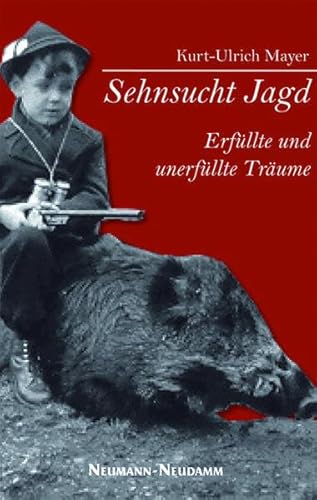 Sehnsucht Jagd : erfüllte und unerfüllte Träume. - Mayer, Kurt-Ulrich