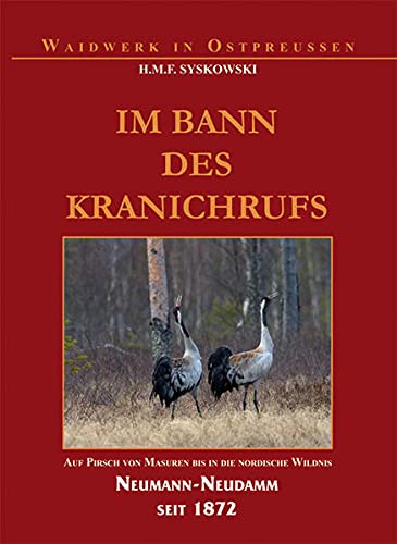 Im Bann des Kranichrufs. Auf Pirsch von Masuren bis in die nordische Wildnis. - Jagd Syskowski, H.M.F.