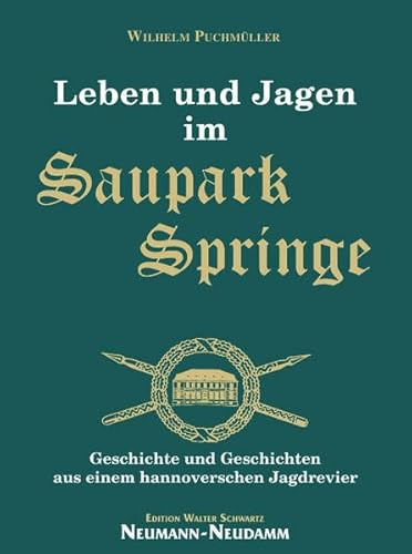 Leben und Jagen im Saupark Springe: Geschichte und Geschichten aus einem hannoverschen Jagdrevier - Puchmüller, Wilhelm