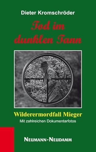 Tod im dunklen Tann: Wilderermordfall Mieger. Mit zahlreichen Dokumentarfotos