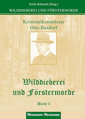 Wilddieberei und Förstermorde 3: Kriminalkommissar am Polizeipräsidium Berlin / Ungekürzte Originalfassung 1928-1931 - Otto Busdorf