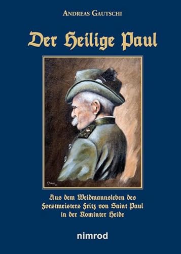 Stock image for Der Heilige Paul: Aus dem Weidmannsleben des Forstmeisters Fritz von Saint Paul in der Rominter Heide for sale by medimops