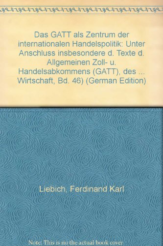 Das GATT als Zentrum der internationalen Handelspolitik: Unter Anschluss insbesondere d. Texte d. Allgemeinen Zoll- u. Handelsabkommens (GATT), des ... Wirtschaft, Bd. 46) (German Edition)