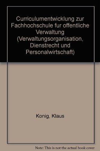 Curriculumentwicklung zur Fachhochschule fuÌˆr oÌˆffentliche Verwaltung (Verwaltungsorganisation, Dienstrecht und Personalwirtschaft) (German Edition) (9783789003561) by KoÌˆnig, Klaus