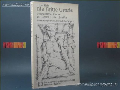 Die Dritte Grazie. Ungraziöse Verse zu Lasten der Justiz (mit Zeichnungen von Bernd Burkhard)