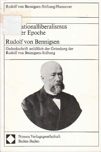 9783789007354: Der Nationalliberalismus in seiner Epoche: Rudolf von Bennigsen : Gedenkschrift anlässlich der Gründung der Rudolf von Bennigsen-Stiftung