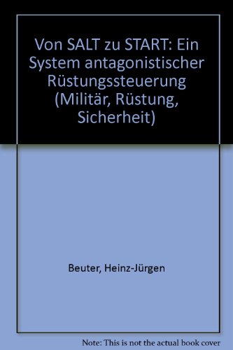 Von SALT zu START: Ein System antagonistischer Rüstungssteuerung - Beuter, Heinz-Jü