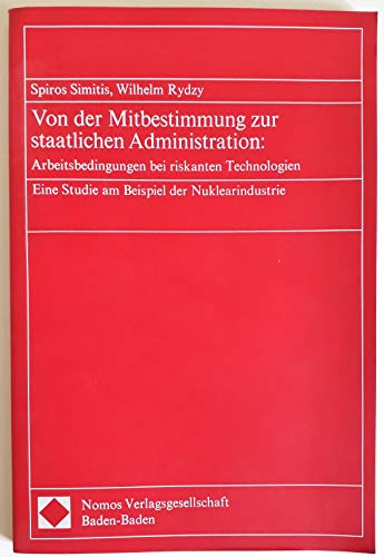 Von der Mitbestimmung zur staatlichen Administration: Arbeitsbedingungen bei riskanten Technologien : eine Studie am Beispiel der Nuklearindustrie (German Edition) (9783789010309) by Simitis, Spiros