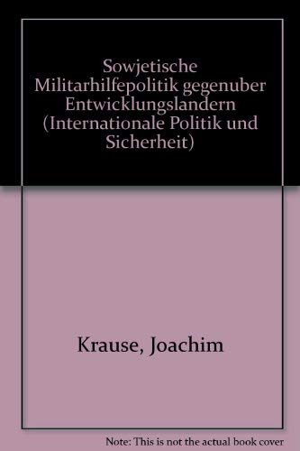 Sowjetische Militärhilfepolitik gegenüber Entwicklungsländern (Internationale Politik und Sich...