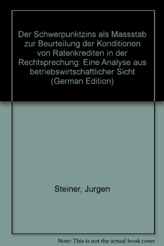 Der Schwerpunktzins als Massstab zur Beurteilung der Konditionen von Ratenkrediten in der Rechtsprechung: Eine Analyse aus betriebswirtschaftlicher Sicht (German Edition) (9783789014116) by Steiner, JuÌˆrgen