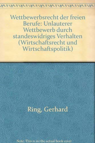 Wettbewerbsrecht der freien Berufe: Unlauterer Wettbewerb durch standeswidriges Verhalten (Wirtschaftsrecht und Wirtschaftspolitik) (German Edition) (9783789017940) by Ring, Gerhard