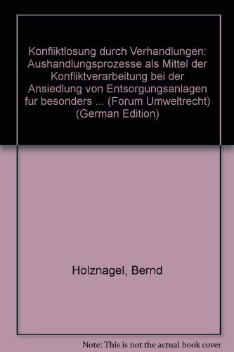 KonfliktloÌˆsung durch Verhandlungen: Aushandlungsprozesse als Mittel der Konfliktverarbeitung bei der Ansiedlung von Entsorgungsanlagen fuÌˆr besonders ... (Forum Umweltrecht) (German Edition) (9783789021480) by Holznagel, Bernd