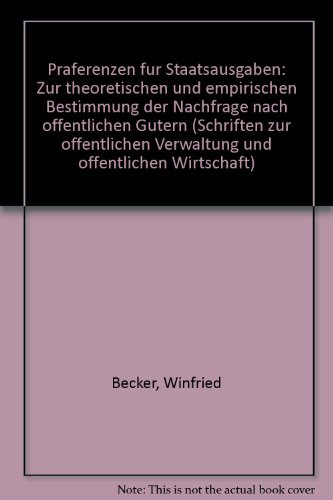PraÌˆferenzen fuÌˆr Staatsausgaben: Zur theoretischen und empirischen Bestimmung der Nachfrage nach oÌˆffentlichen GuÌˆtern (Schriften zur oÌˆffentlichen ... oÌˆffentlichen Wirtschaft) (German Edition) (9783789025549) by Becker, Winfried