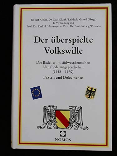 Der überspielte Volkswille. Die Badener im südwestdeutschen Neugliederungsgeschehen (1945-1970). ...