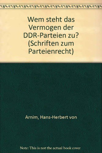 Wem steht das Vermögen der DDR-Parteien zu? Schriften zum Parteienrecht; Bd. 7 - Arnim, Hans Herbert von