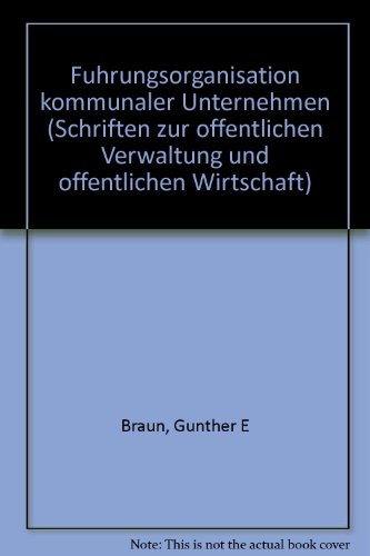 FuÌˆhrungsorganisation kommunaler Unternehmen (Schriften zur oÌˆffentlichen Verwaltung und oÌˆffentlichen Wirtschaft) (German Edition) (9783789029660) by Braun, GuÌˆnther E