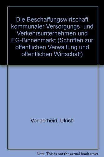 Die Beschaffungswirtschaft kommunaler Versorgungs- und Verkehrsunternehmen und EG-Binnenmarkt (Schriften zur oÌˆffentlichen Verwaltung und oÌˆffentlichen Wirtschaft) (German Edition) (9783789032530) by Vonderheid, Ulrich