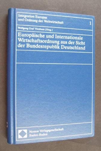 Europäische und Internationale Wirtschaftsordnung aus der Sicht der Bundesrepublik Deutschland (Integration Europas und Ordnung der Weltwirtschaft) - Vitzthum Wolfgang Graf