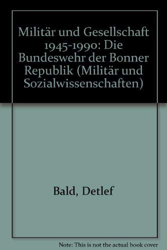 MilitaÌˆr und Gesellschaft, 1945-1990: Die Bundeswehr der Bonner Republik (MilitaÌˆr und Sozialwissenschaften) (German Edition) (9783789033285) by Bald, Detlef