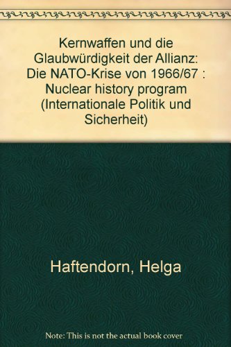 Stock image for Kernwaffen und die Glaubwrdigkeit der Allianz: die NATO-Krise von 1966/67. Nuclear history program ; 4; Internationale Politik und Sicherheit ; Band 30, for sale by Antiquariat Im Baldreit